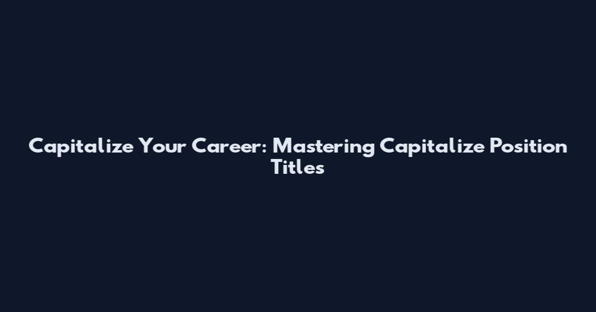 Capitalize Your Career: Mastering Capitalize Position Titles
