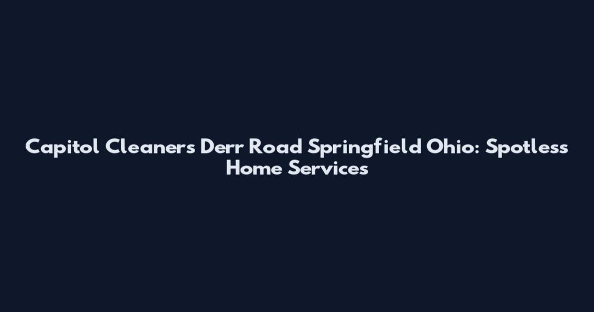 Capitol Cleaners Derr Road Springfield Ohio: Spotless Home Services
