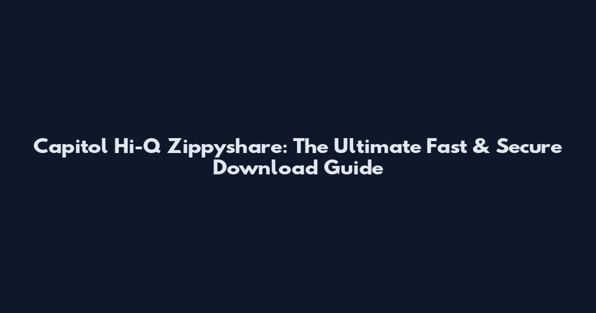 Capitol Hi-Q Zippyshare: The Ultimate Fast & Secure Download Guide