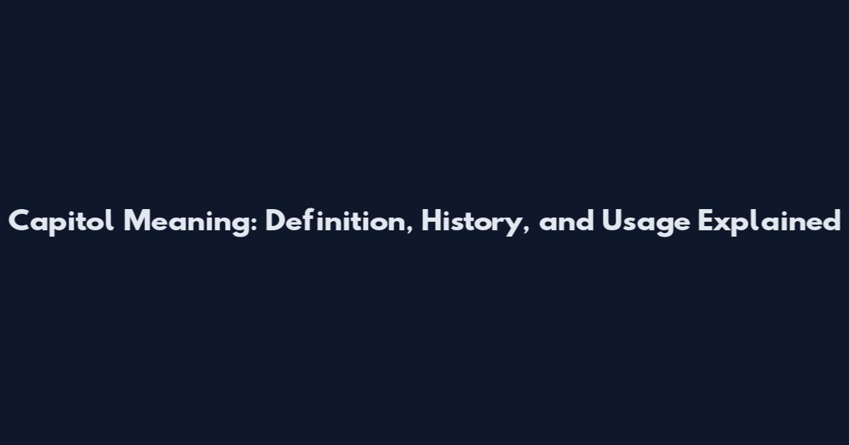 Capitol Meaning: Definition, History, and Usage Explained