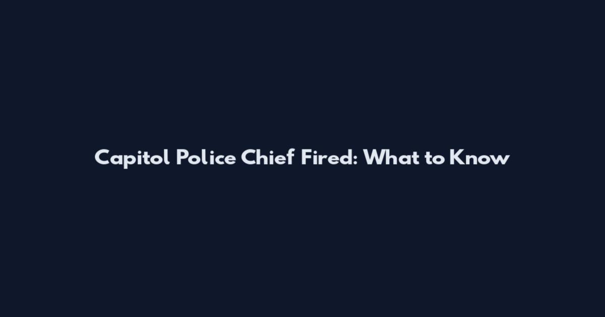Capitol Police Chief Fired: What to Know