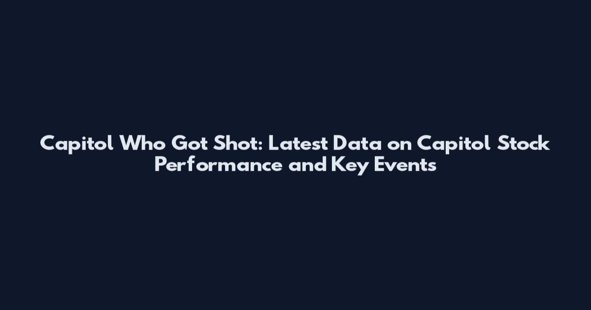 Capitol Who Got Shot: Latest Data on Capitol Stock Performance and Key Events