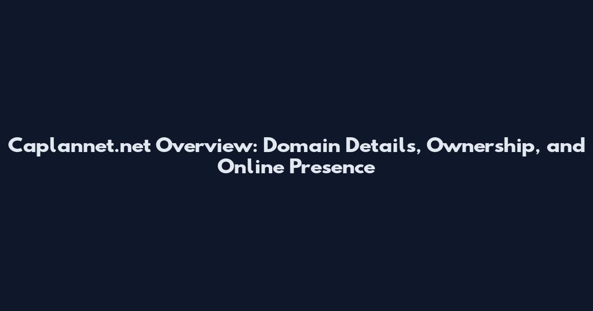 Caplannet.net Overview: Domain Details, Ownership, and Online Presence