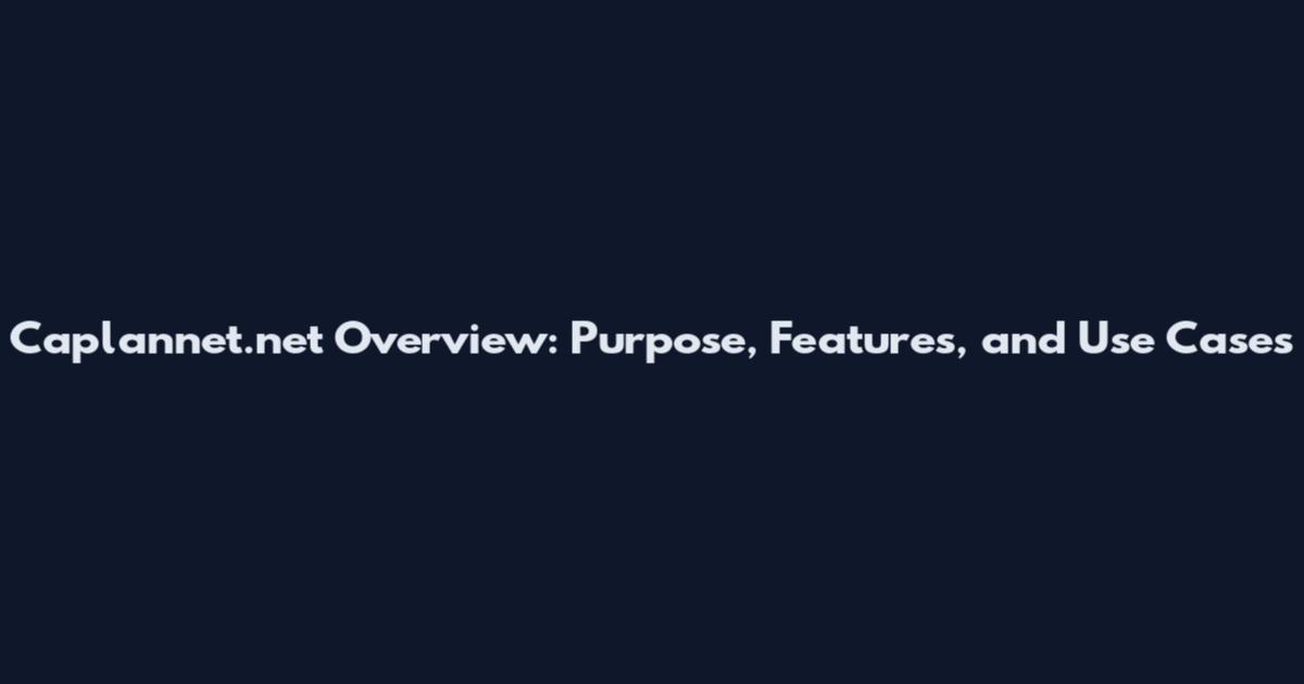 Caplannet.net Overview: Purpose, Features, and Use Cases