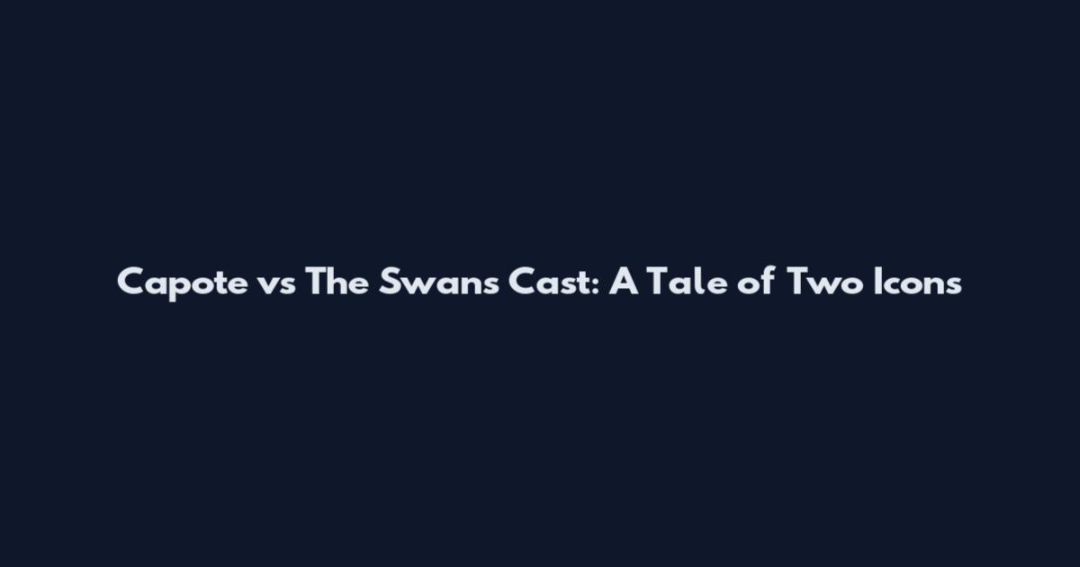 Capote vs The Swans Cast: A Tale of Two Icons