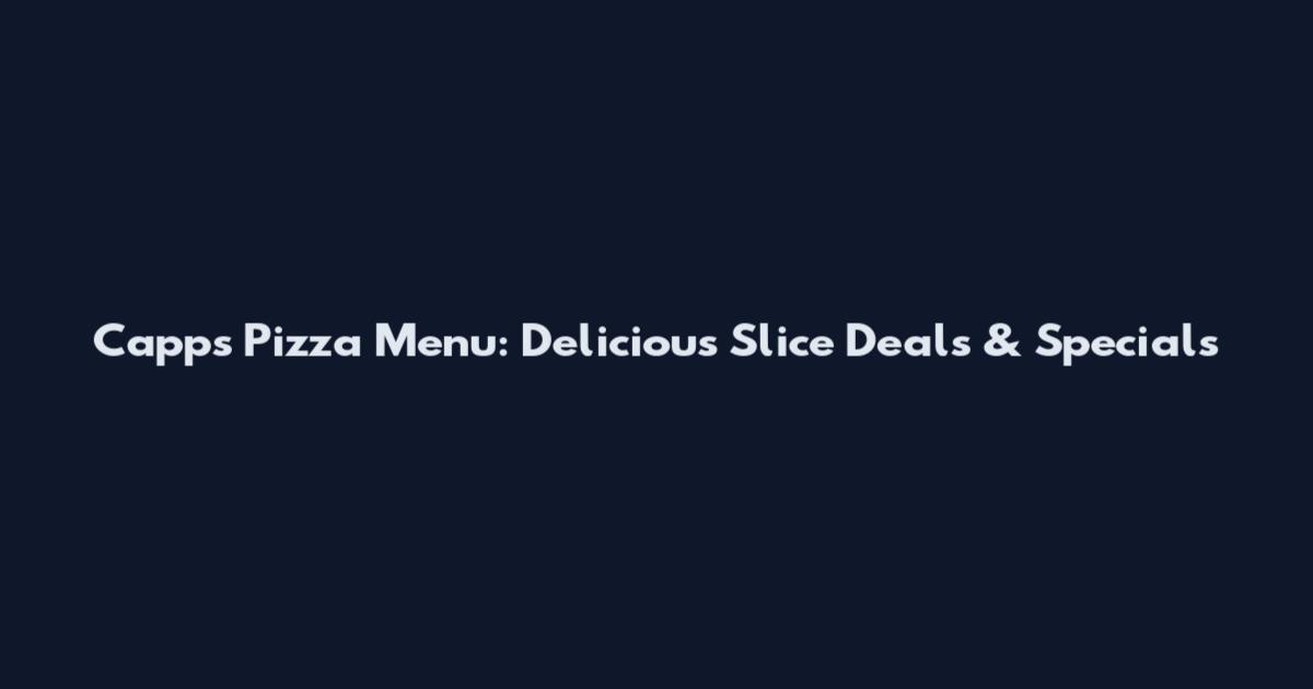 Capps Pizza Menu: Delicious Slice Deals & Specials