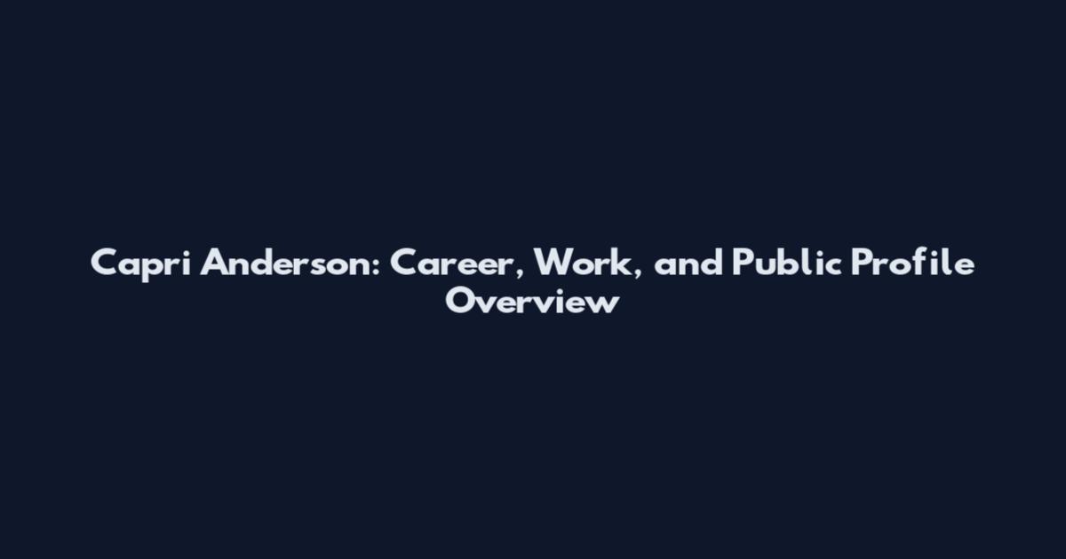 Capri Anderson: Career, Work, and Public Profile Overview