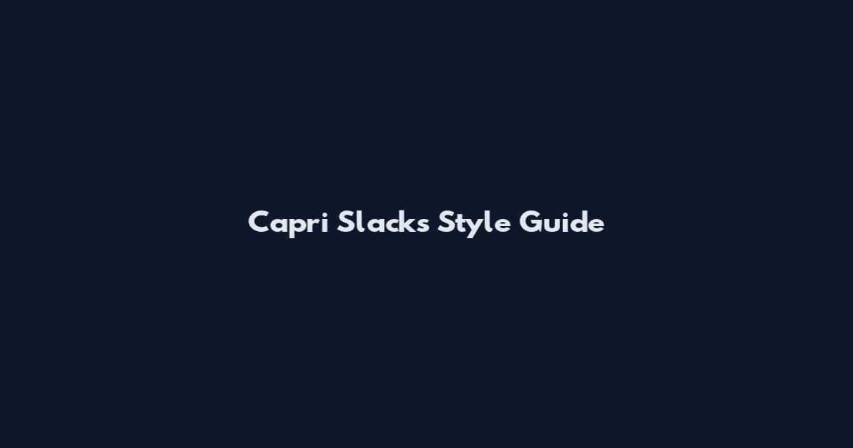 Capri Slacks Style Guide