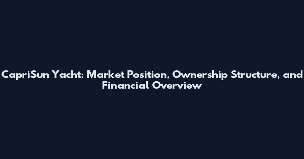 CapriSun Yacht: Market Position, Ownership Structure, and Financial Overview