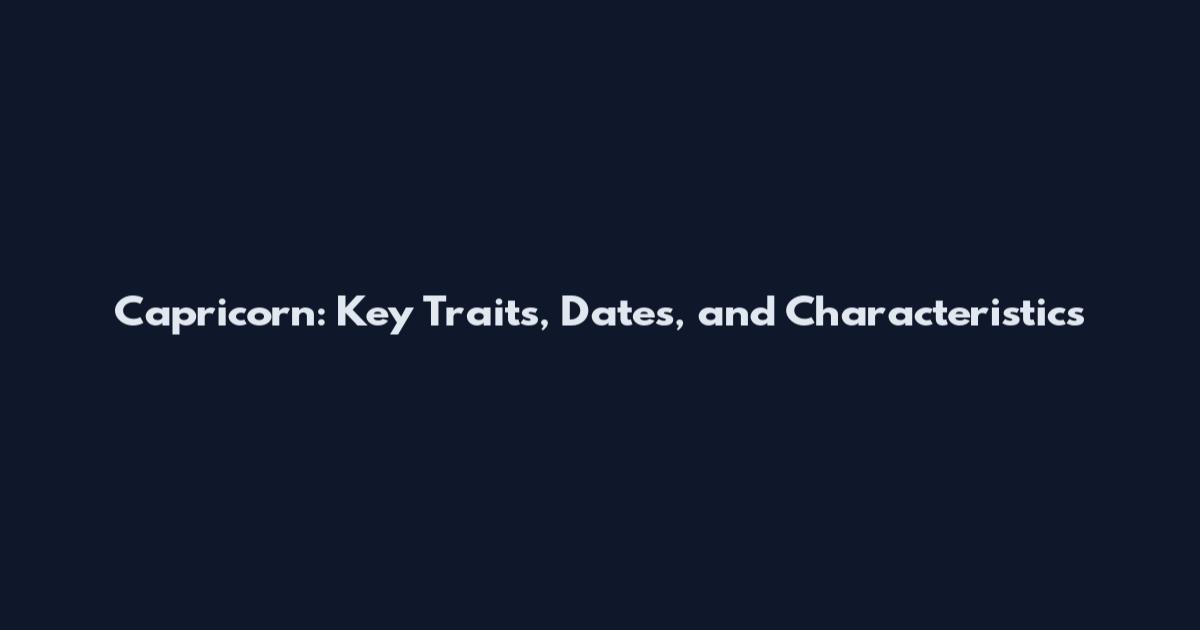 Capricorn: Key Traits, Dates, and Characteristics