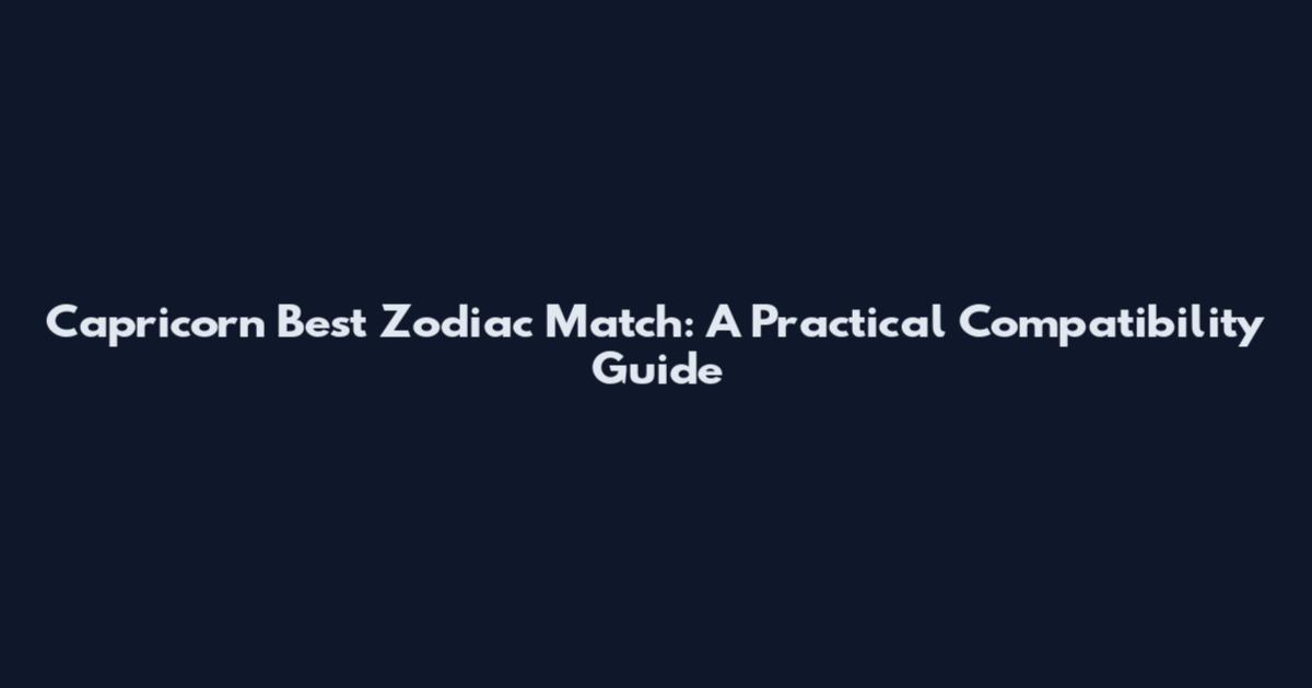 Capricorn Best Zodiac Match: A Practical Compatibility Guide