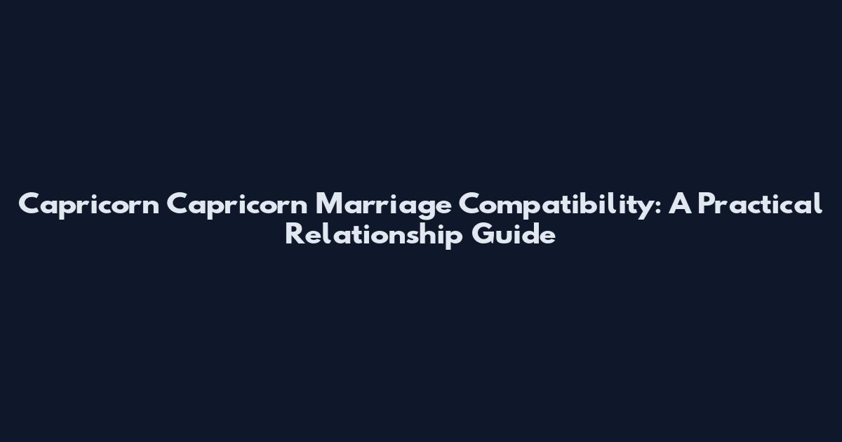 Capricorn Capricorn Marriage Compatibility: A Practical Relationship Guide
