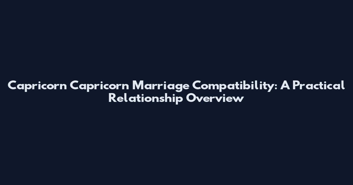Capricorn Capricorn Marriage Compatibility: A Practical Relationship Overview