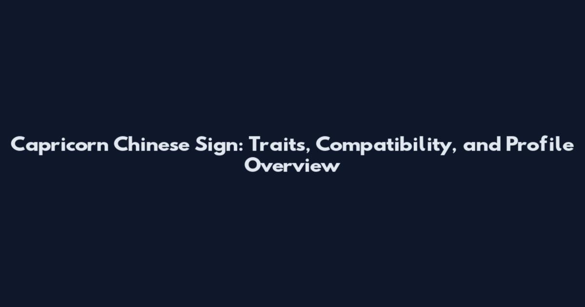Capricorn Chinese Sign: Traits, Compatibility, and Profile Overview