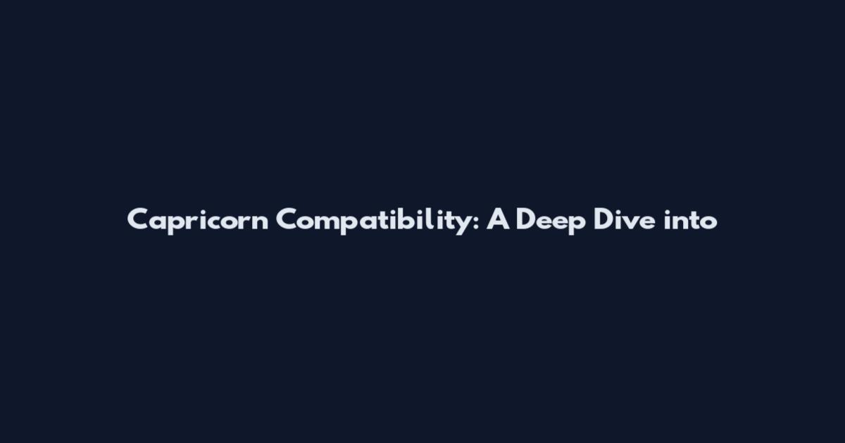 Capricorn Compatibility: A Deep Dive into