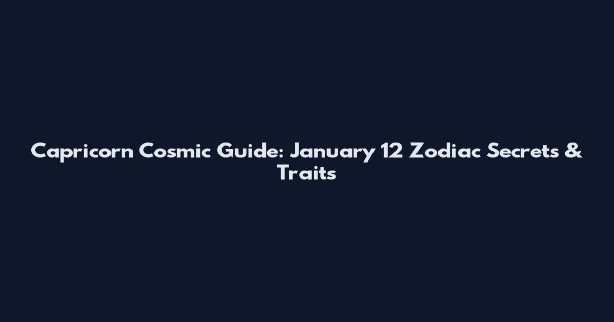 Capricorn Cosmic Guide: January 12 Zodiac Secrets & Traits