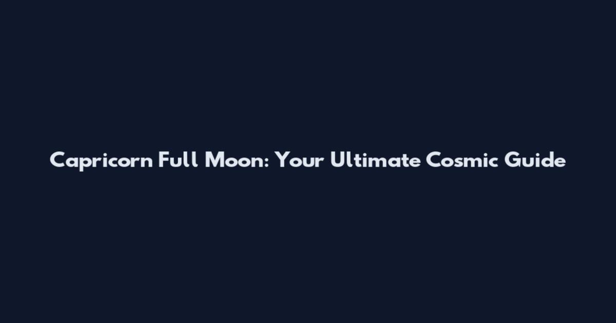 Capricorn Full Moon: Your Ultimate Cosmic Guide