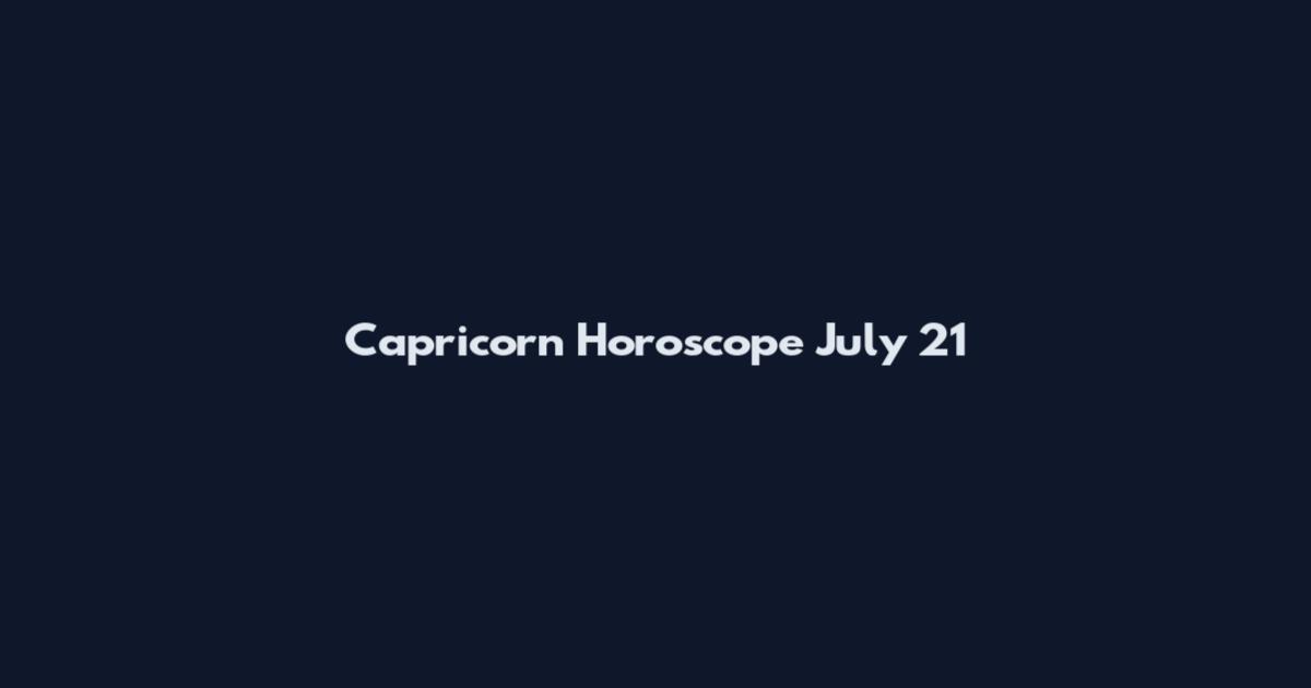 Capricorn Horoscope July 21