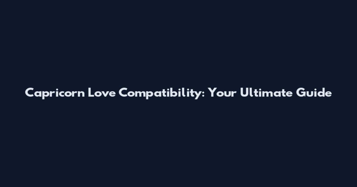 Capricorn Love Compatibility: Your Ultimate Guide