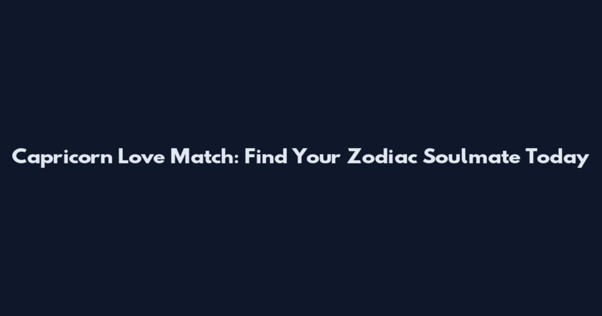 Capricorn Love Match: Find Your Zodiac Soulmate Today