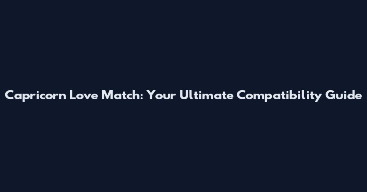 Capricorn Love Match: Your Ultimate Compatibility Guide
