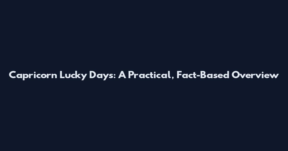 Capricorn Lucky Days: A Practical, Fact-Based Overview