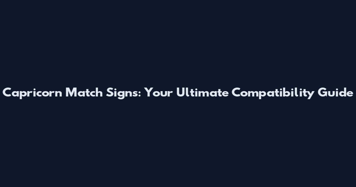 Capricorn Match Signs: Your Ultimate Compatibility Guide