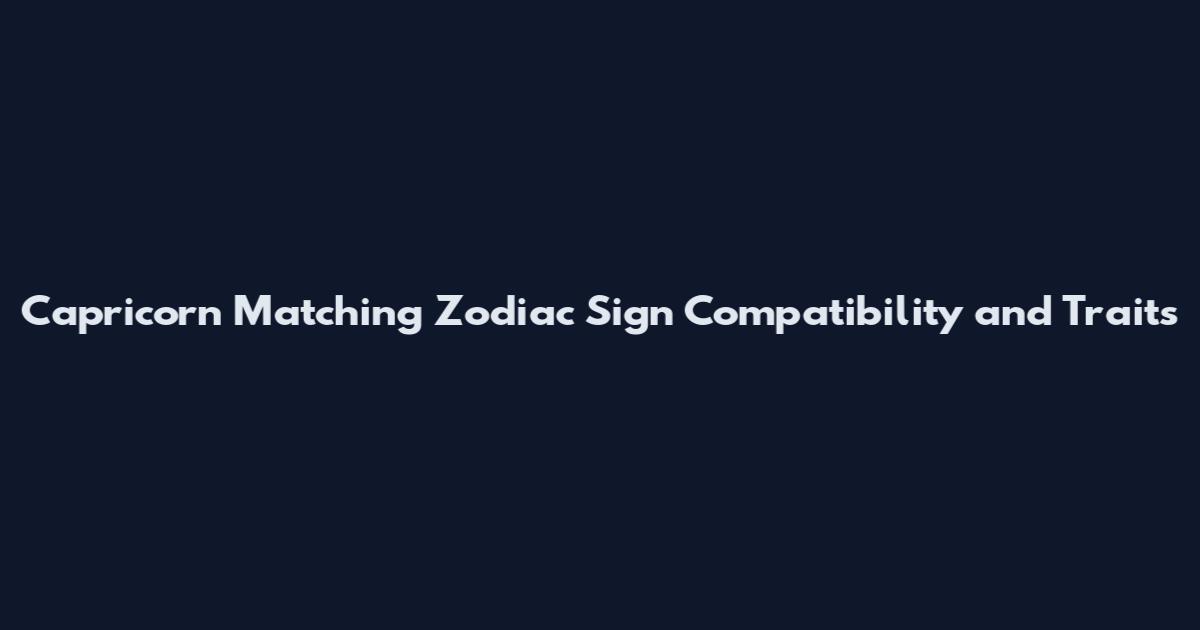 Capricorn Matching Zodiac Sign Compatibility and Traits
