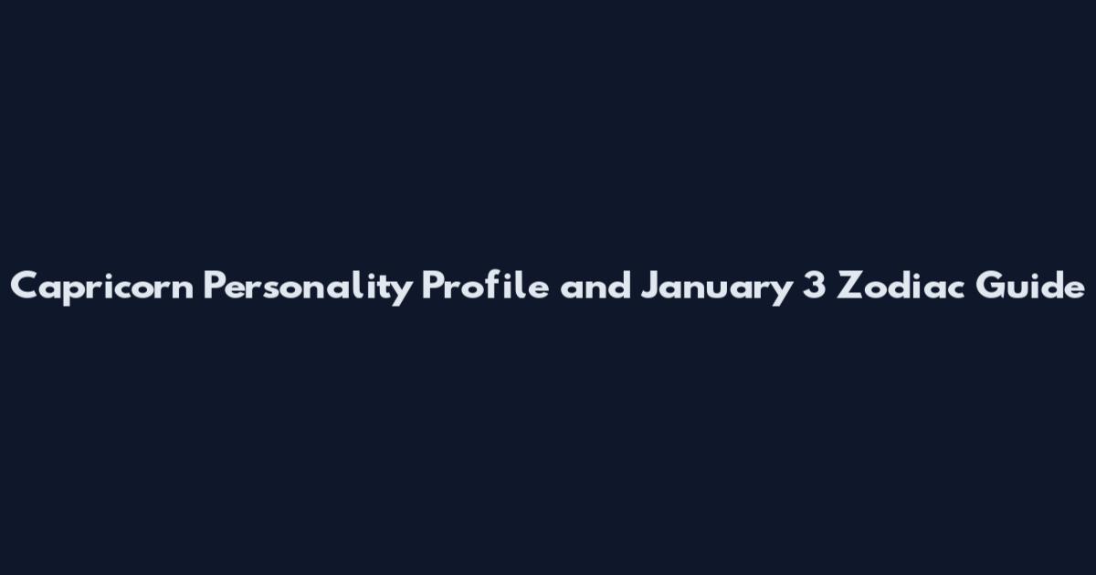 Capricorn Personality Profile and January 3 Zodiac Guide