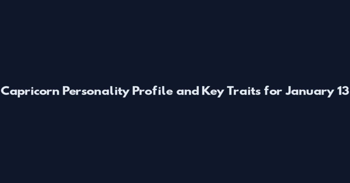 Capricorn Personality Profile and Key Traits for January 13