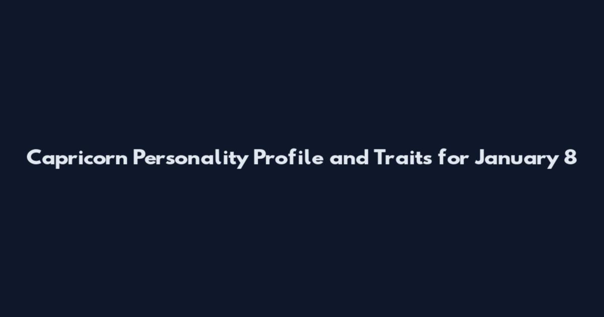 Capricorn Personality Profile and Traits for January 8