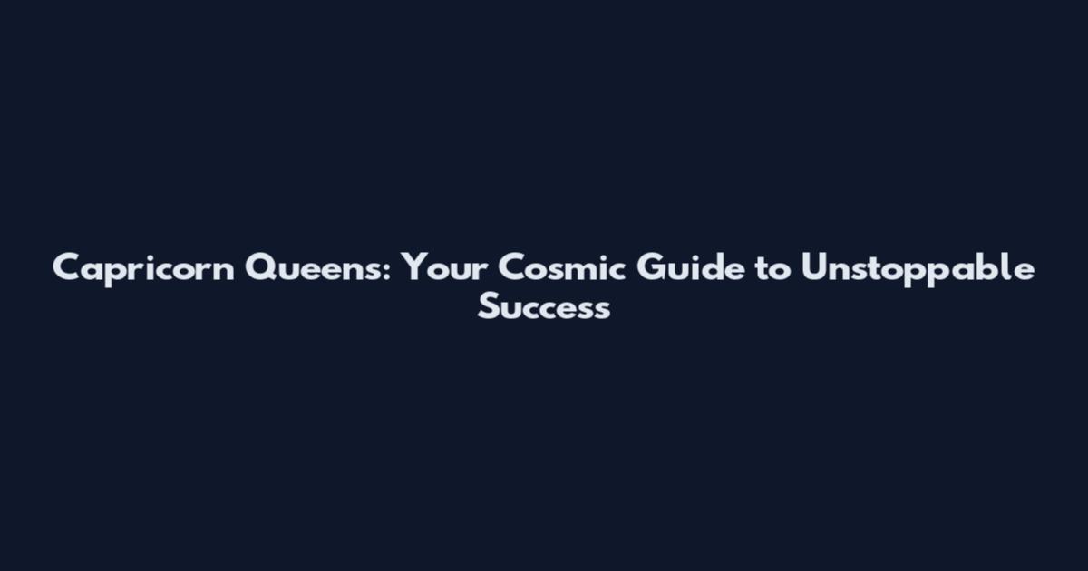 Capricorn Queens: Your Cosmic Guide to Unstoppable Success