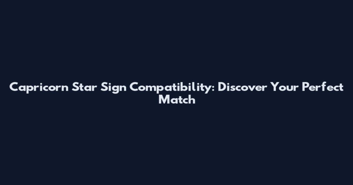 Capricorn Star Sign Compatibility: Discover Your Perfect Match