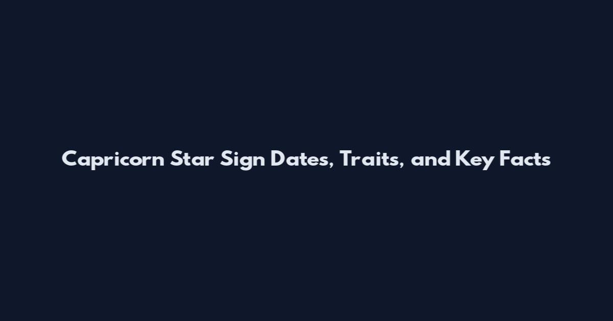 Capricorn Star Sign Dates, Traits, and Key Facts