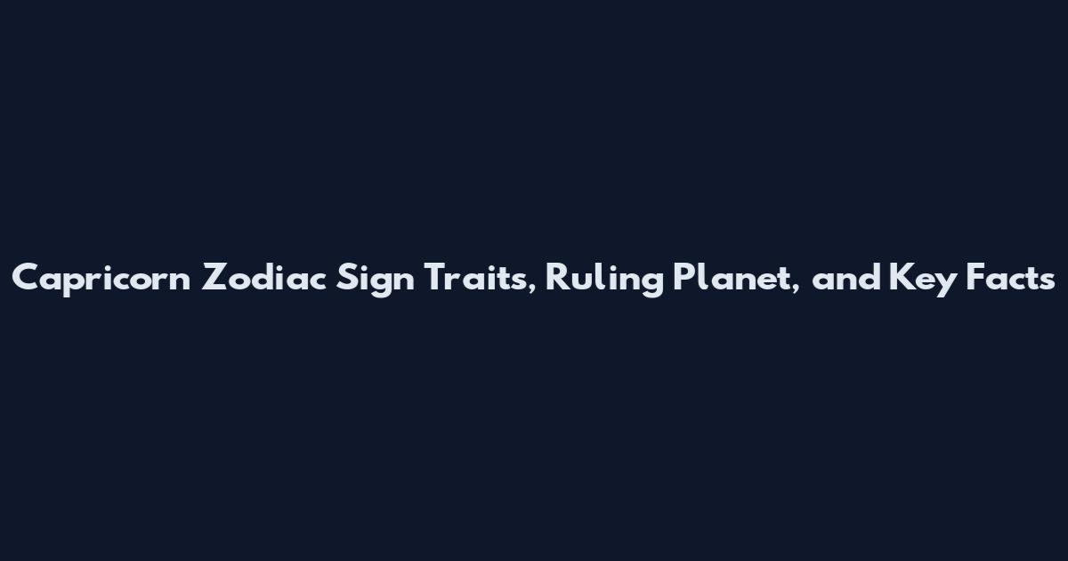 Capricorn Zodiac Sign Traits, Ruling Planet, and Key Facts