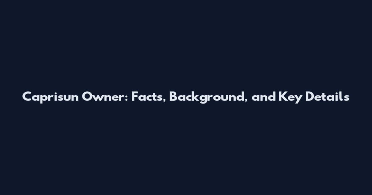 Caprisun Owner: Facts, Background, and Key Details