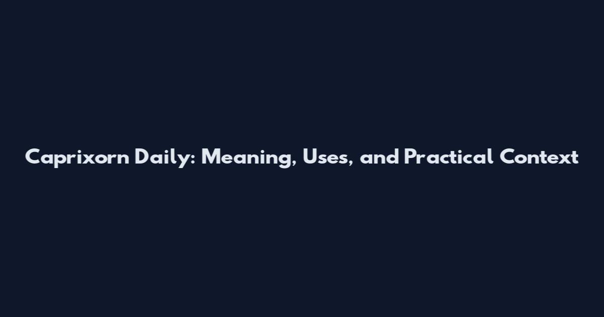 Caprixorn Daily: Meaning, Uses, and Practical Context
