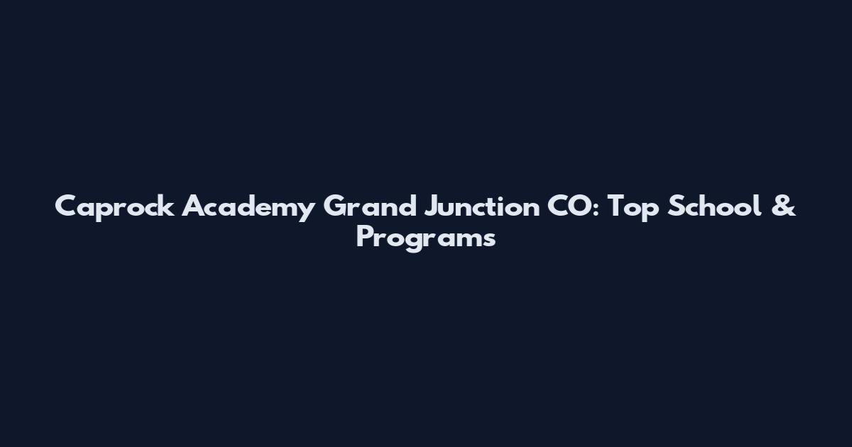 Caprock Academy Grand Junction CO: Top School & Programs