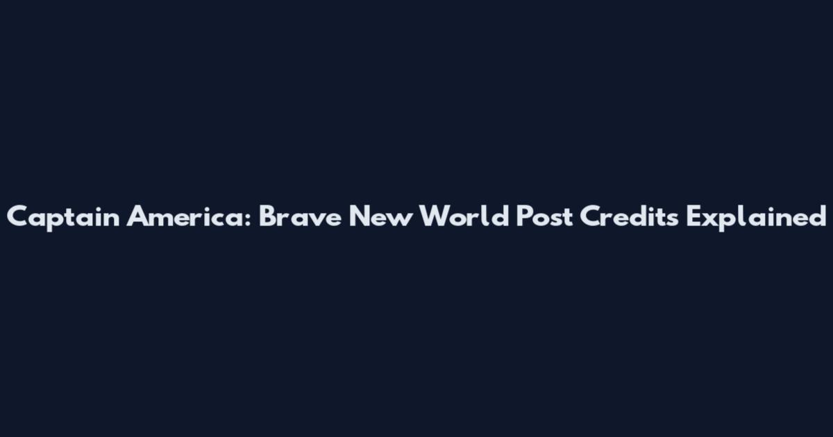 Captain America: Brave New World Post Credits Explained