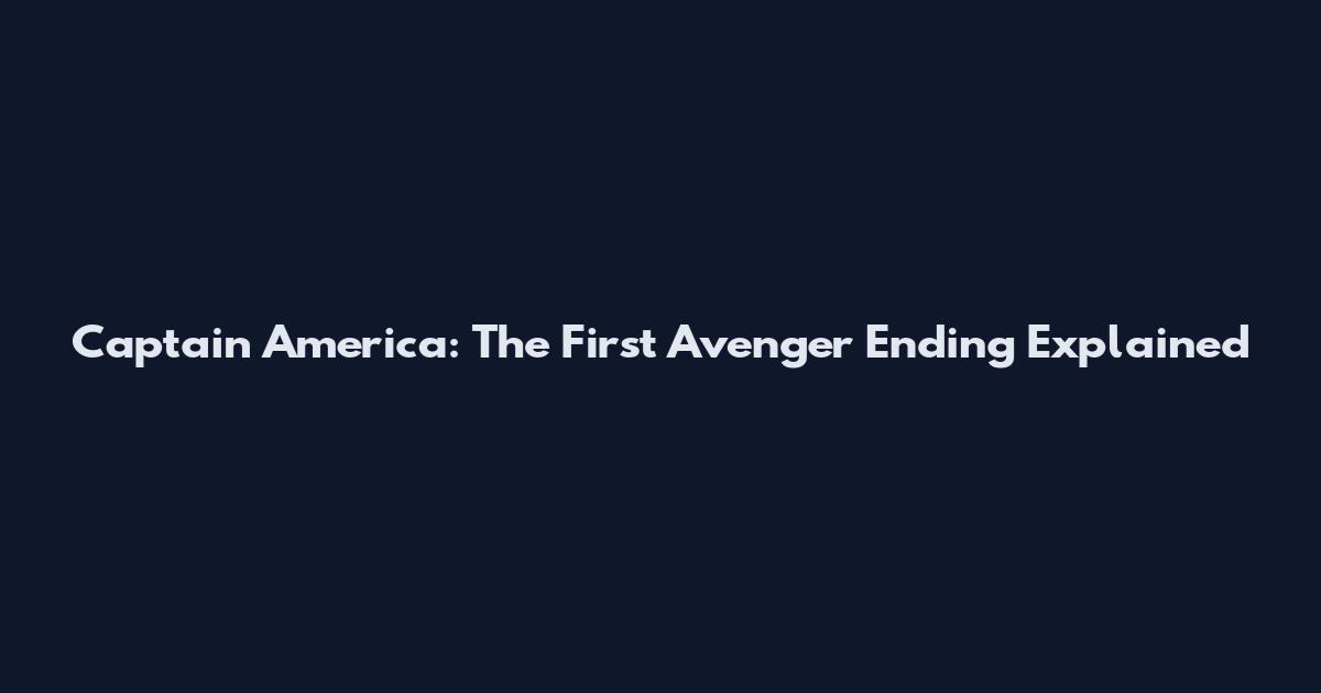 Captain America: The First Avenger Ending Explained