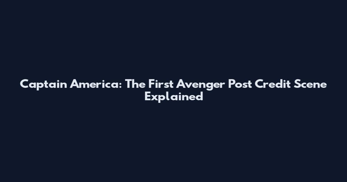 Captain America: The First Avenger Post Credit Scene Explained