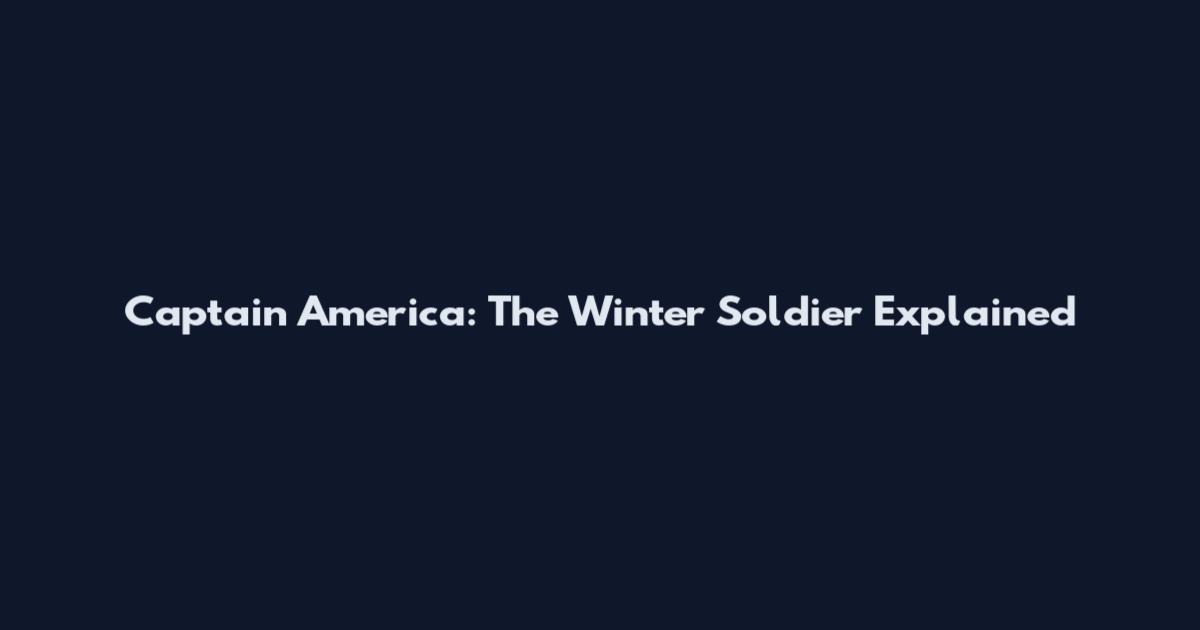 Captain America: The Winter Soldier Explained