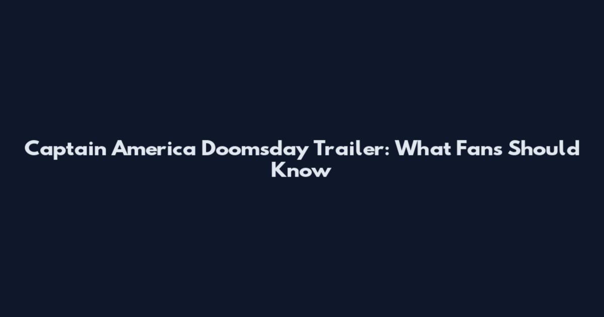 Captain America Doomsday Trailer: What Fans Should Know