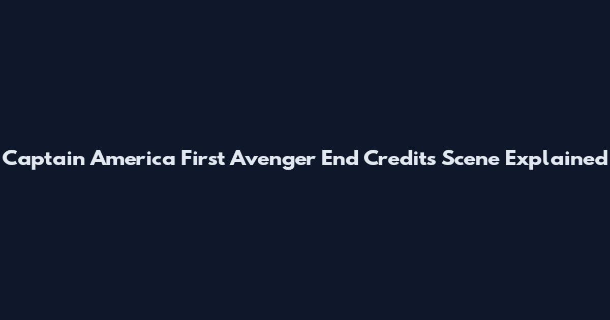 Captain America First Avenger End Credits Scene Explained