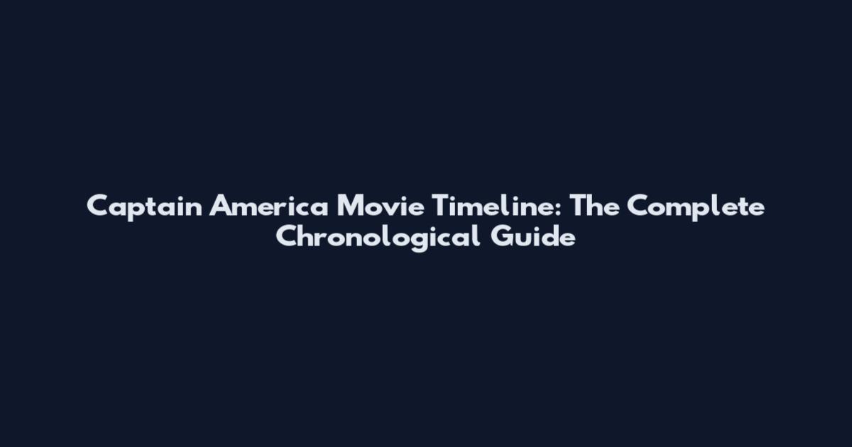 Captain America Movie Timeline: The Complete Chronological Guide
