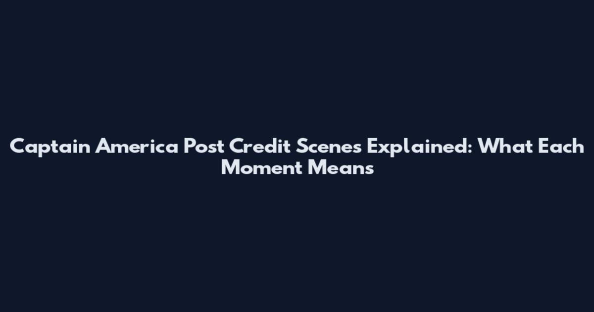 Captain America Post Credit Scenes Explained: What Each Moment Means