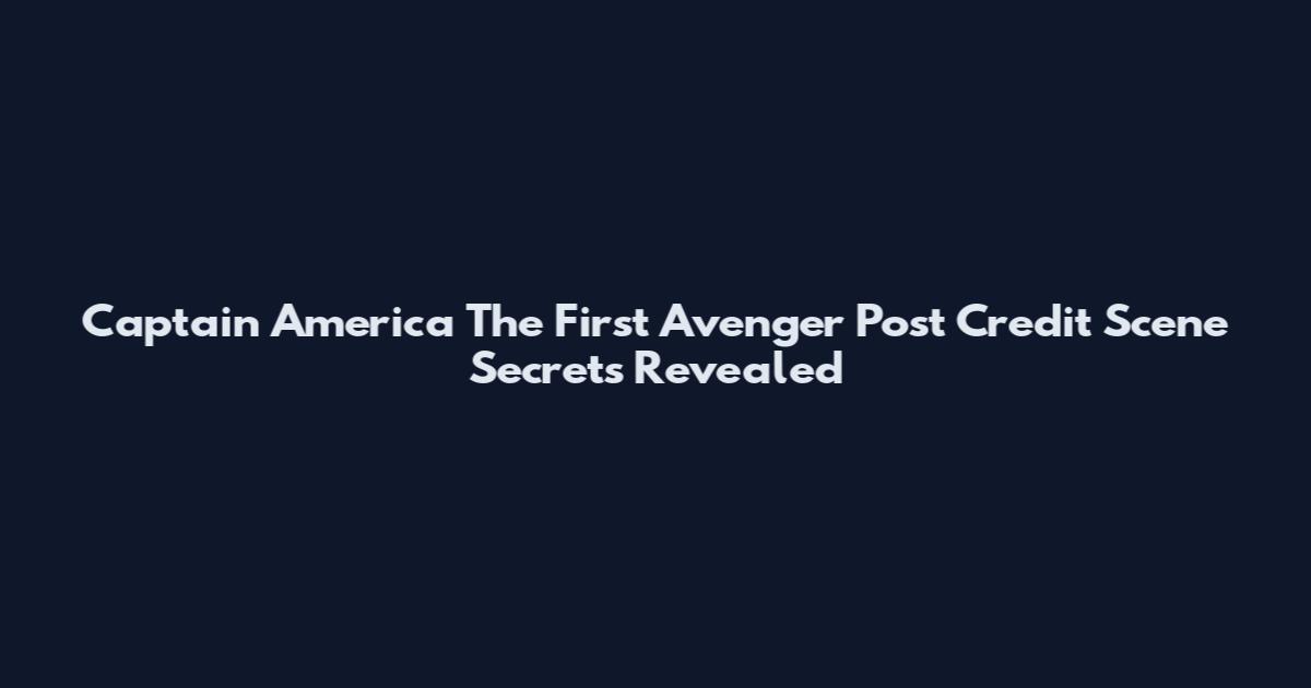 Captain America The First Avenger Post Credit Scene Secrets Revealed