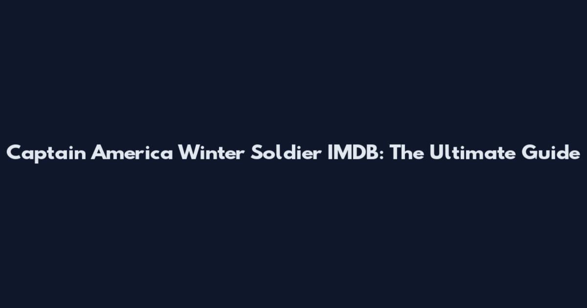 Captain America Winter Soldier IMDB: The Ultimate Guide
