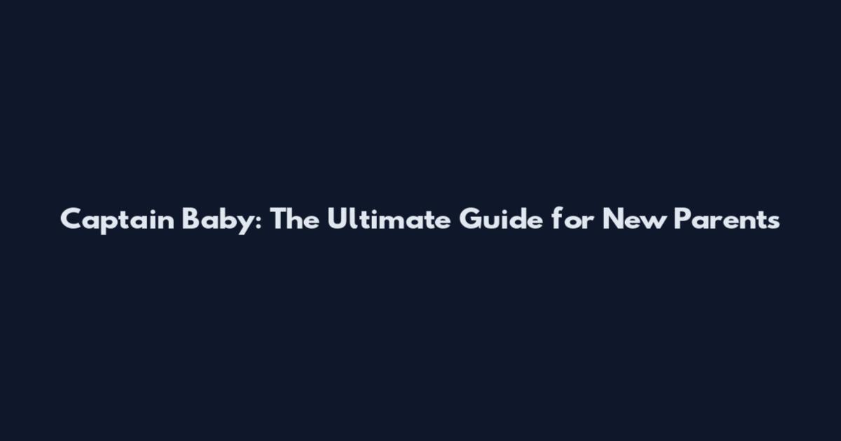 Captain Baby: The Ultimate Guide for New Parents