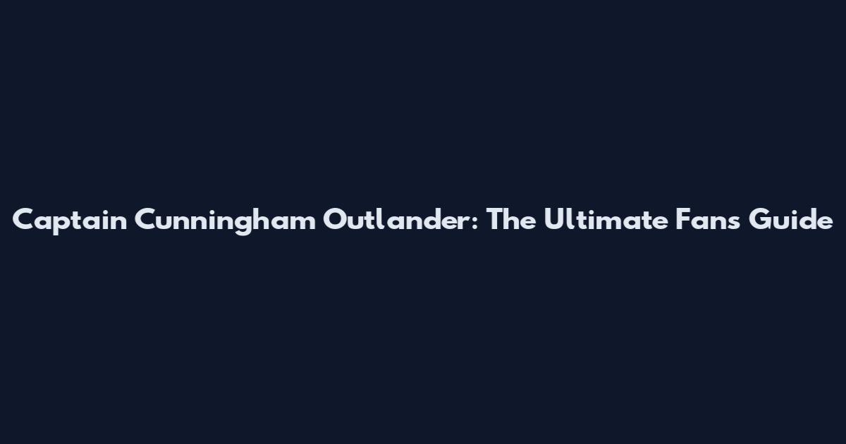 Captain Cunningham Outlander: The Ultimate Fan's Guide